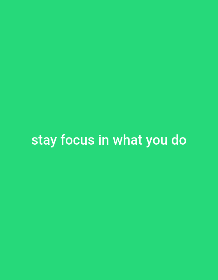 A motivational quote, "stay focus in what you do," is displayed in white, sans-serif text against a vibrant green background. The text is centered horizontally and positioned in the lower third of the image.