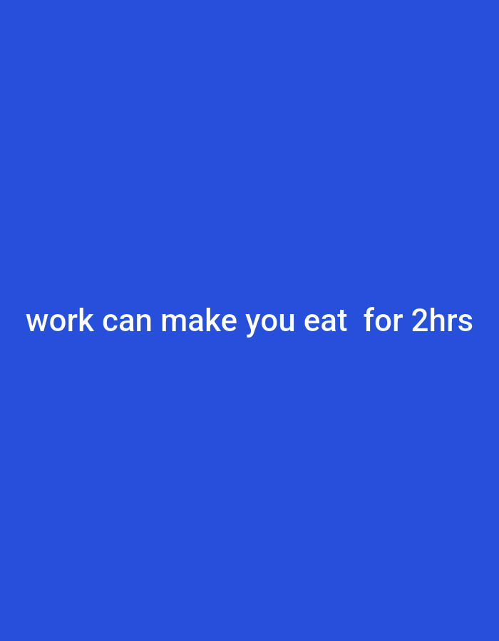 The image displays white text centered on a solid, vibrant blue background. The entire frame is filled with this uniform blue color, serving as a plain backdrop. The text, rendered in a clear, sans-serif font, reads: "work can make you eat for 2hrs". No people, objects, or environmental elements are visible, making it a purely textual graphic. The statement conveys a humorous or relatable observation, possibly referencing stress-induced eating or the duration of meal breaks associated with work. The digital image lacks any specific cues for time of day, weather, or physical location within Gwagwada, Nigeria, or elsewhere.