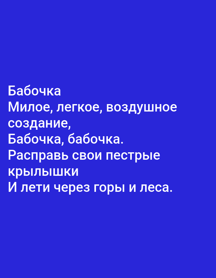 The image displays text in Russian against a solid royal blue background. The text is arranged in lines and reads as follows:
Бабочка (Butterfly)
Милое, легкое, воздушное (Cute, light, airy)
создание, (creation,)
Бабочка, бабочка. (Butterfly, butterfly.)
Расправь свои пестрые (Spread your colorful)
крылышки (wings)
И лети через горы и леса. (And fly over mountains and forests.)
There are no people, objects, or environmental elements visible in the image besides the text and its background. The image does not contain any information that would allow for its location to be determined in Tallinn, Estonia, or anywhere else.