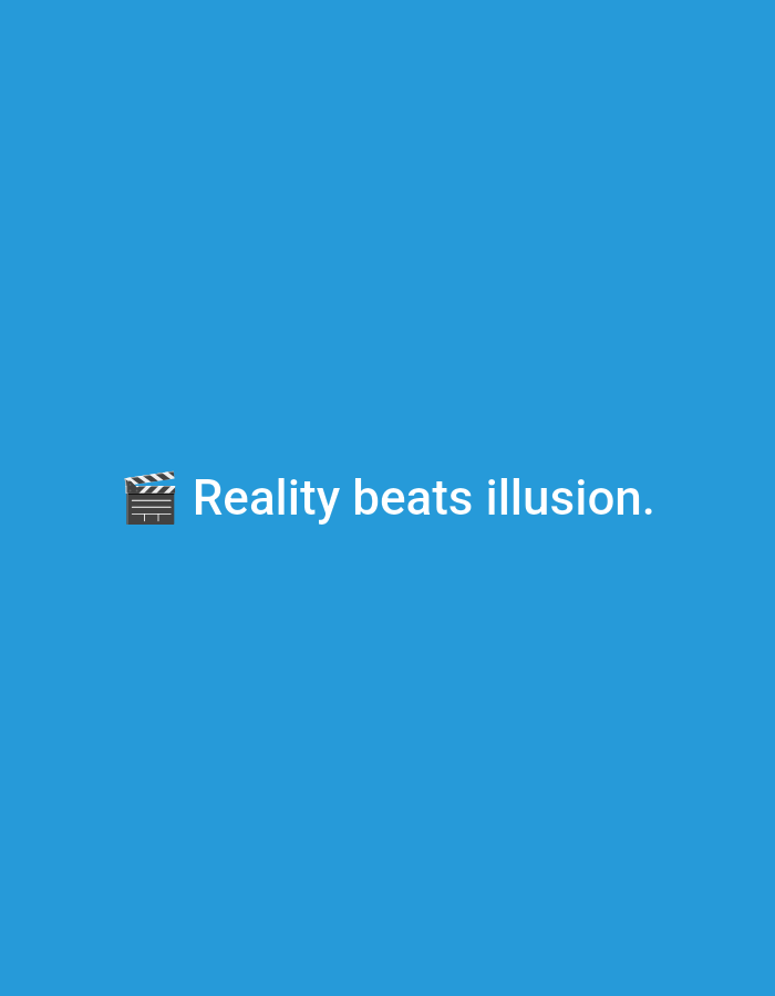 The image displays a graphic design on a solid, medium-blue background. Centered horizontally and slightly below the vertical midline is the phrase "Reality beats illusion." rendered in white, sans-serif typography. To the immediate left of the text, an emoji representing a film clapperboard is positioned. The clapperboard is dark gray and black with white markings, indicating a film production context. The image is purely graphic and contains no discernible photographic elements, people, objects, or environmental details that would indicate a physical location in Casablanca, Morocco, or anywhere else.