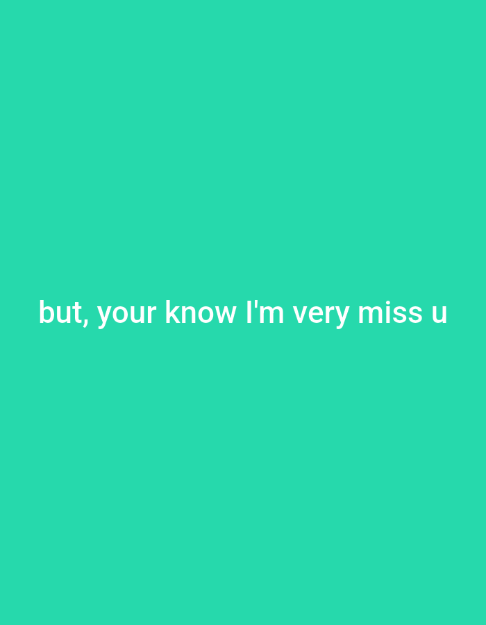The image shows text on a solid turquoise background. The text, in white capital letters, reads "but, your know I'm very miss u". There are no other discernible objects, people, or environmental details present in the image. There is no information related to Genteng, Indonesia in the image.