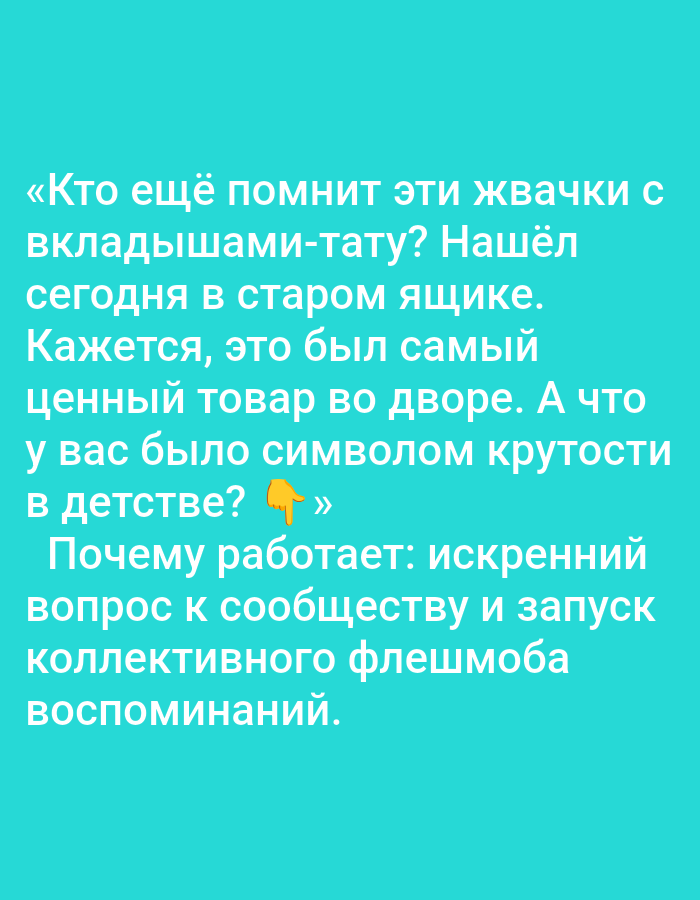The image is a screenshot of a social media post with text on a teal background. The text is in Russian and appears to be a nostalgic question about bubble gum with temporary tattoos. It asks, "Who else remembers these gums with temporary tattoos? I found one today in an old box. It seems it was the most valuable commodity in the yard. What was the symbol of coolness for you in childhood? pointing finger emoji » Why it works: a sincere question to the community and the start of a collective flash mob of memories." There is no indication of the city of Pushkino, Russia, or any other specific location in the image. The image contains no people, subjects, objects, actions, or interactions other than the text itself. The environment is a plain teal background.