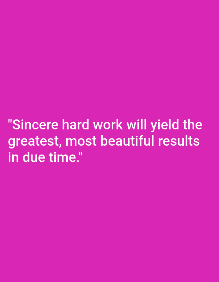 The image displays a pink background with white text that reads: "Sincere hard work will yield the greatest, most beautiful results in due time." There is no discernible connection to Ploso, Indonesia, or any specific location within a city. The image is a simple quote on a solid color background, without any contextual environmental or human elements.