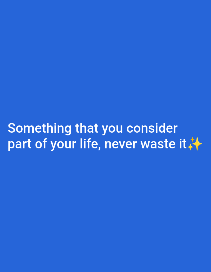 The image is a solid blue background with the text "Something that you consider part of your life, never waste it ✨" in white. The location is not visible.