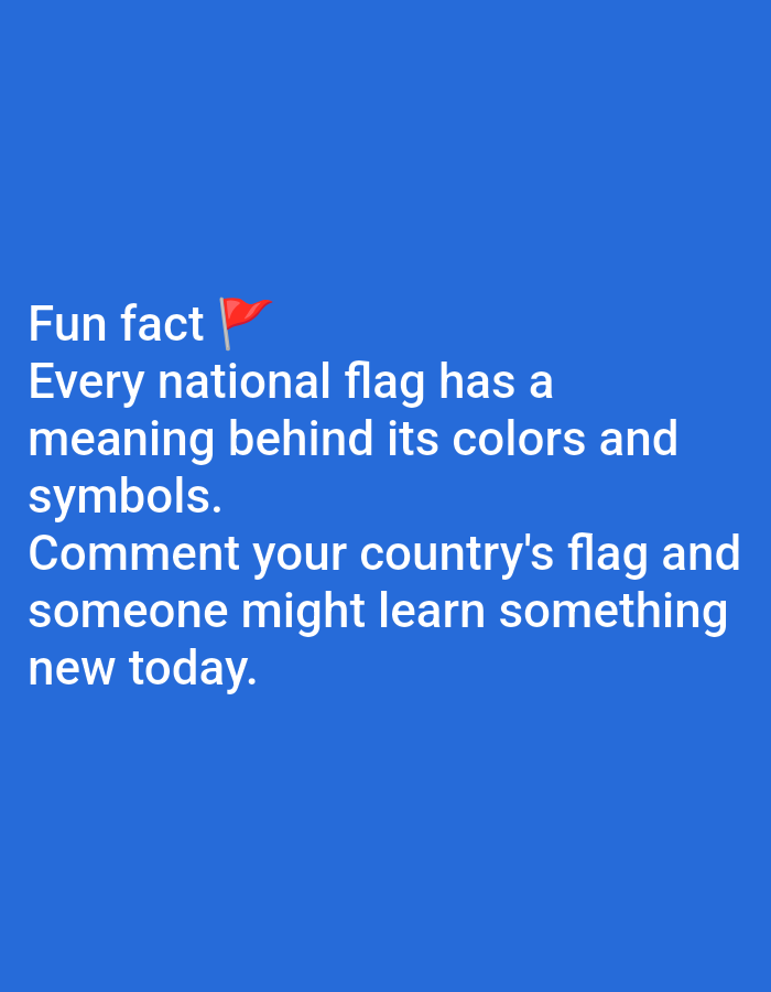 The image contains text overlaid on a solid blue background. The text reads: "Fun fact ๐ฉ Every national flag has a meaning behind its colors and symbols. Comment your country's flag and someone might learn something new today." There is a small red flag emoji next to the words "Fun fact". The image does not contain any elements that would allow for a description of a location in Lagos, Nigeria, or any people, subjects, objects, or actions.