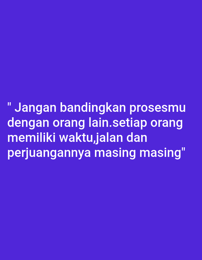 A motivational quote is displayed in white text against a solid purple background. The quote reads, "Jangan bandingkan prosesmu dengan orang lain. Setiap orang memiliki waktu, jalan dan perjuangannya masing masing." This translates to, "Don't compare your process with others. Everyone has their own time, path, and struggles." There are no people, objects, or any environmental details present in the image to indicate a specific location within Senangsari, Indonesia, or any other city.