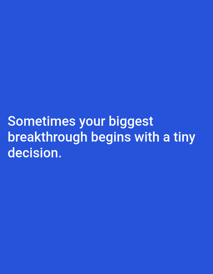 The image is a simple text overlay on a solid blue background. The text reads: "Sometimes your biggest breakthrough begins with a tiny decision." There are no people, objects, actions, interactions, or environmental elements present in the image. The location of Tebuwung, Indonesia is not depicted or referenced in the image.