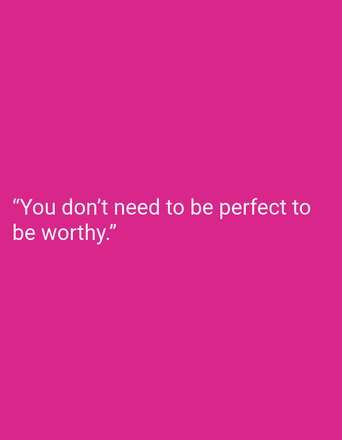 The image displays a pink background with white text. The text reads, "You don't need to be perfect to be worthy." There are no people, objects, actions, interactions, or environmental details present in the image, and therefore no connection to Muara Bulian, Indonesia can be established.
