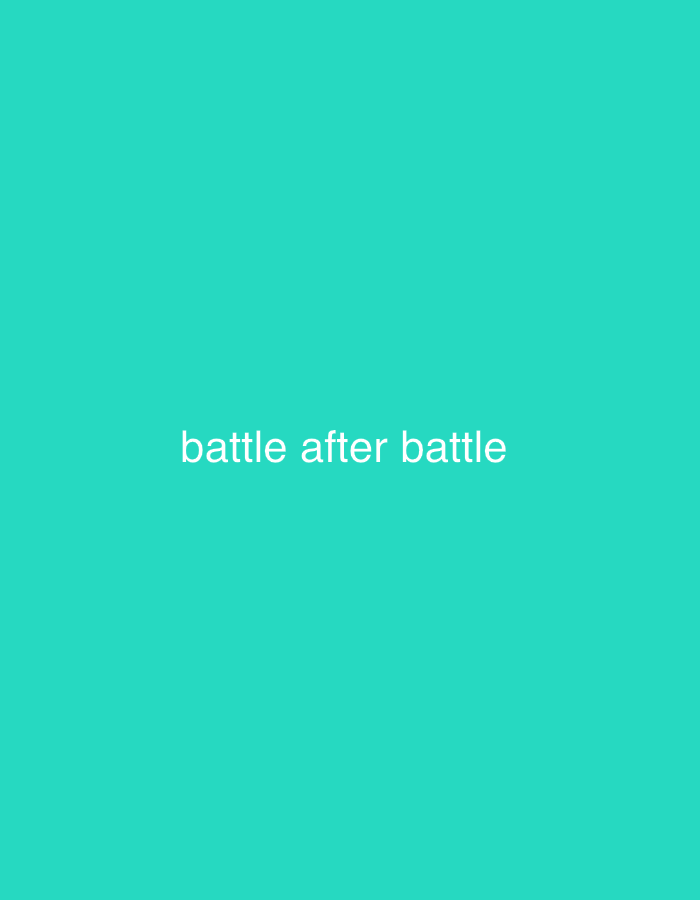 The image presents a bright teal background with the phrase "battle after battle" centered horizontally and vertically. The text is white and in a simple, sans-serif font. The overall composition is minimalist and clean.