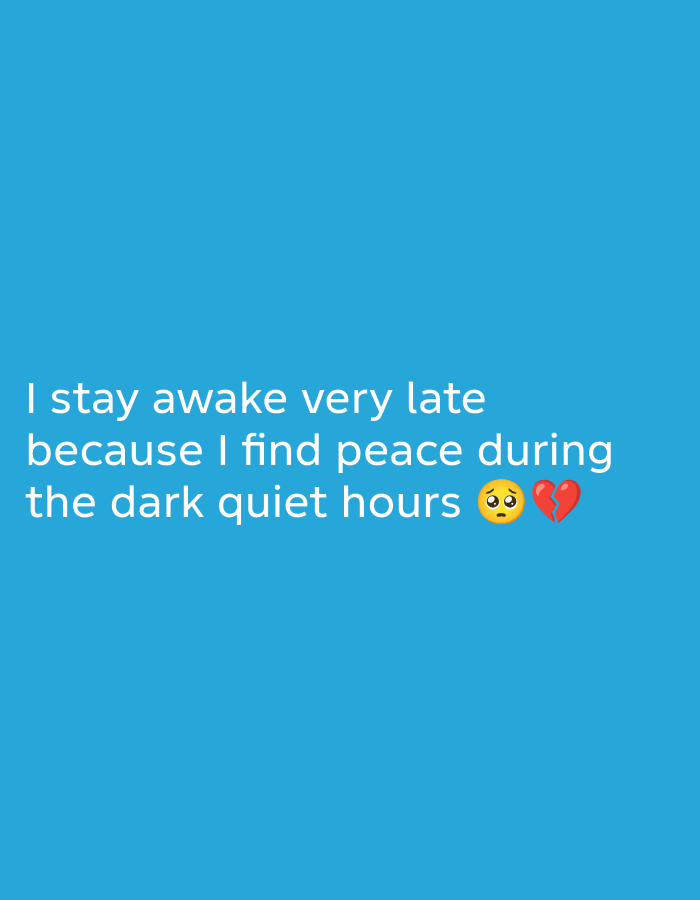 A medium shot captures text on a plain blue background. The text, rendered in white, reads: "I stay awake very late because I find peace during the dark quiet hours". To the right of "hours", there are two emojis: a sad, teary-eyed face and a broken heart. The composition is centered vertically and horizontally on the screen, with ample negative space surrounding the text and emojis. There is no discernible urban environment or specific location details.