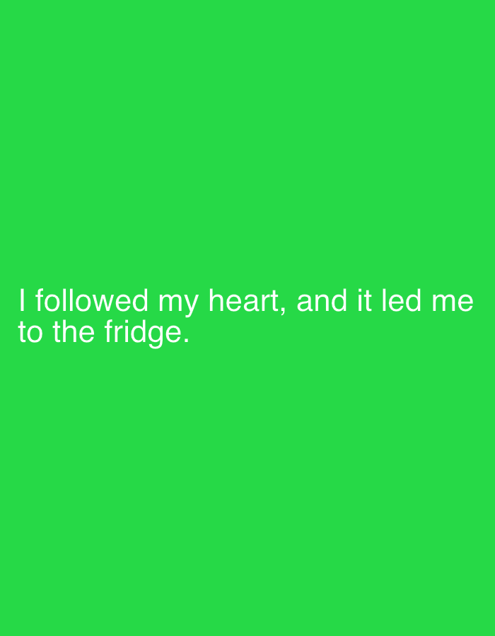 The image contains text on a bright green background. The text reads "I followed my heart, and it led me to the fridge." There is no indication of Sergeevo, Russia, or any other location in the image. The image is purely text-based.