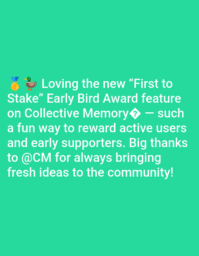 The image is a bright green background with white text. The text says, "Loving the new 'First to Stake' Early Bird Award feature on Collective Memory - such a fun way to reward active users and early supporters. Big thanks to @CM for always bringing fresh ideas to the community!" An emoji of a gold medal and an emoji of a duck are at the beginning of the text. There is a diamond-shaped question mark emoji near the middle of the text.