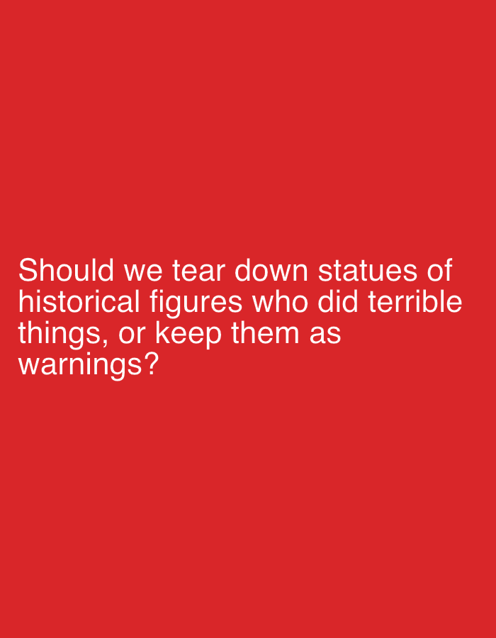 A red background displays white text that reads, "Should we tear down statues of historical figures who did terrible things, or keep them as warnings?". The text is centered on the screen and spread across four lines. There are no people, subjects, or objects visible in the image. The image is a digital graphic and not a photograph of a physical location. Therefore, it cannot be located in Sergeevo, Russia, or any other city.