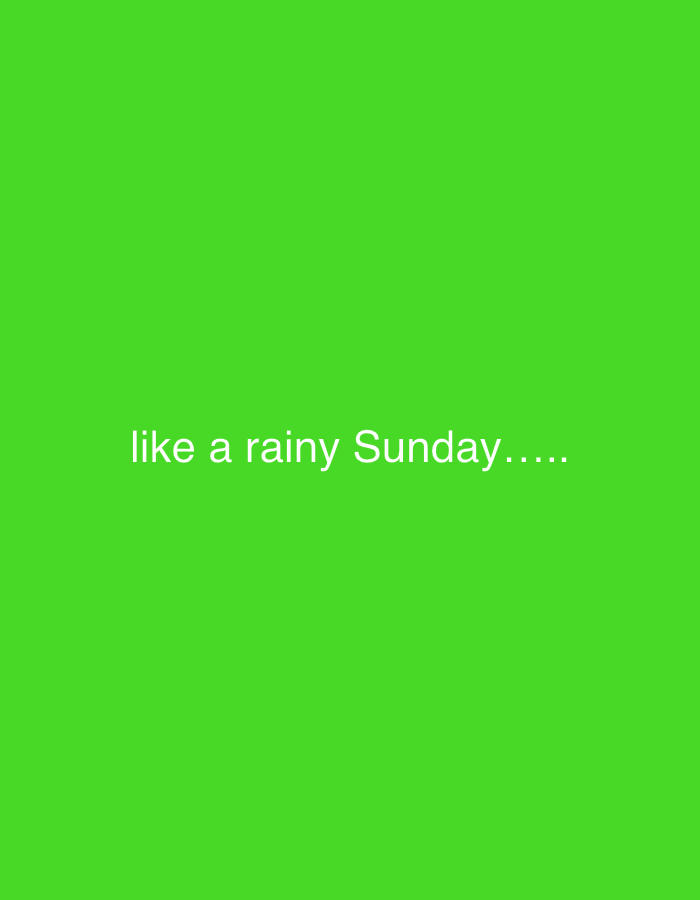The image displays the phrase "like a rainy Sunday....." in white text against a solid green background. The text is centered horizontally and vertically. The background is a bright, untextured green color. There is no indication of a location in Paris, France, or any identifiable elements beyond the text and background color.