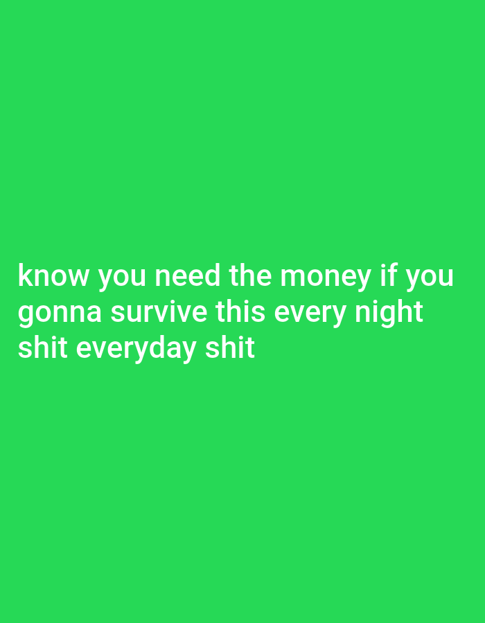 The image is a close-up shot of a bright green background with white text. The text reads: "know you need the money if you gonna survive this every night shit everyday shit". The text is centered and spread across three lines. There is no discernible information about the location in the city of Iganmu, Nigeria.