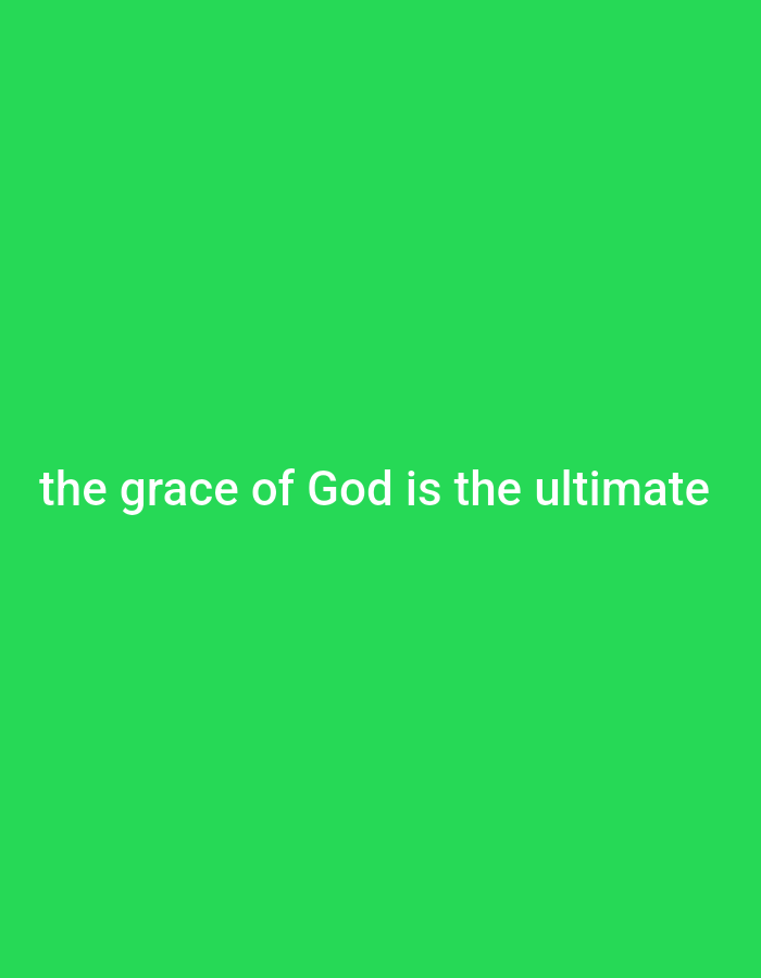 The image is a plain green background with white text in the center that reads "the grace of God is the ultimate".