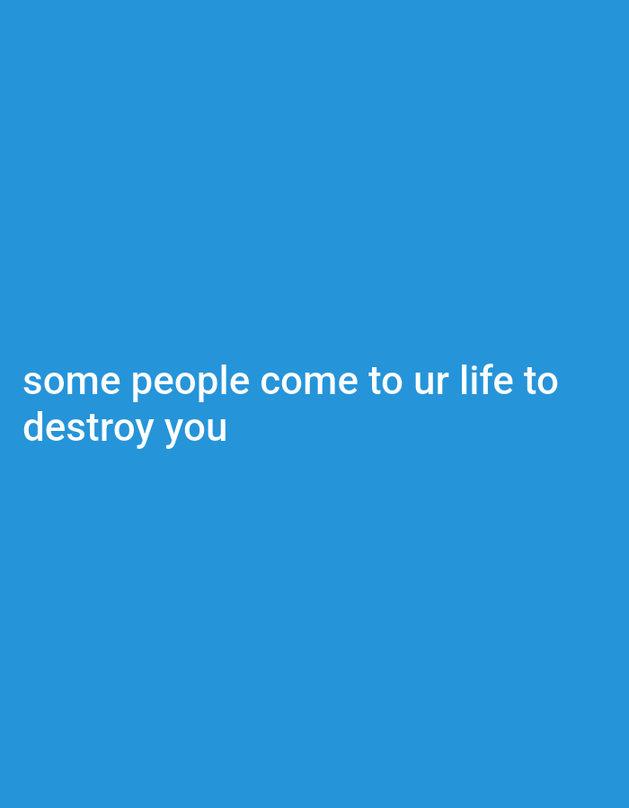 The image shows white text on a blue background. The text reads: "some people come to ur life to destroy you". There are no people or objects in the image, and the background is a solid color, indicating it is not a photograph taken in a specific location.