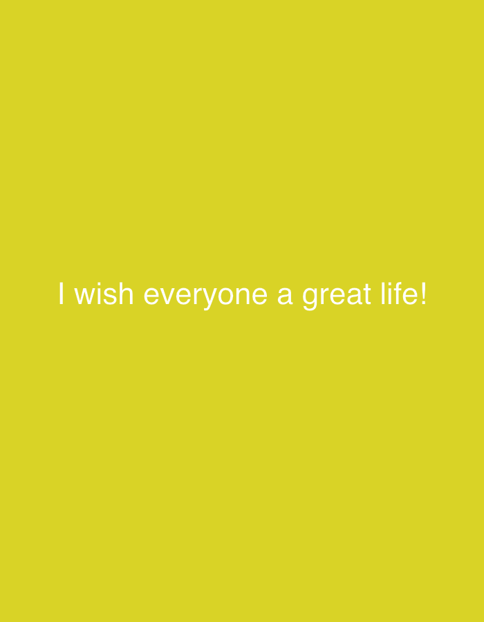 A yellow background has the text "I wish everyone a great life!" in white text.