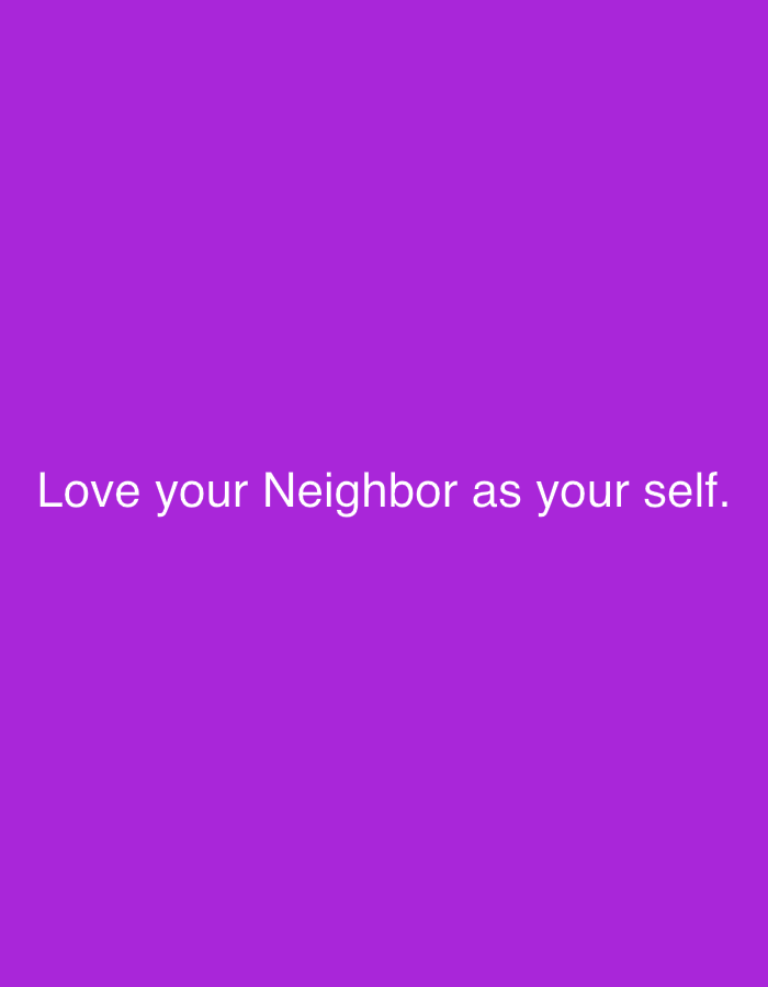 A square image displays a purple background with the phrase "Love your Neighbor as your self." in white text. The text is centered horizontally and positioned towards the lower portion of the image, leaving a significant amount of purple space above it. The font is simple and clear, making the message easily readable. The overall composition is minimalist, focusing solely on the text and its background color.