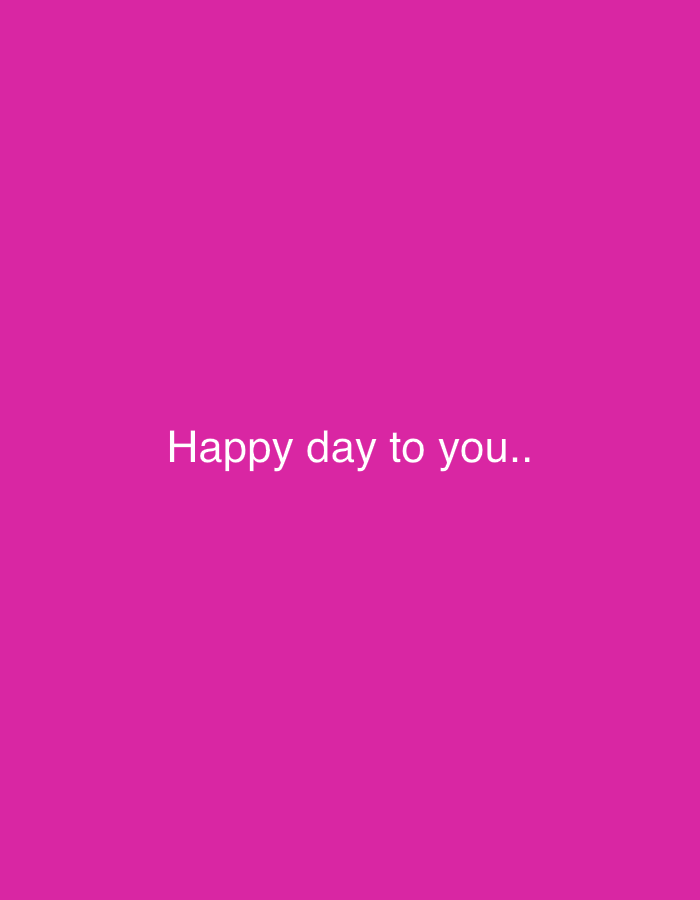 The image contains white text that reads "Happy day to you.." centered against a solid, vibrant pink background. There are no people, objects, or environmental elements present in the image. The text is the sole focus. There is no information within the image that would allow for a determination of its location in Belyye Berega, Russia.
