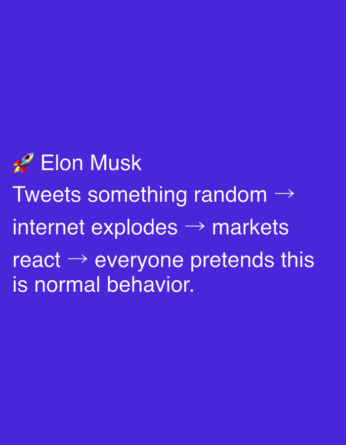 The image is a purple graphic with white text. At the top left is a rocket emoji, followed by the text "Elon Musk." Below that is the following text, written as a series of linked events: "Tweets something random → internet explodes → markets react → everyone pretends this is normal behavior."