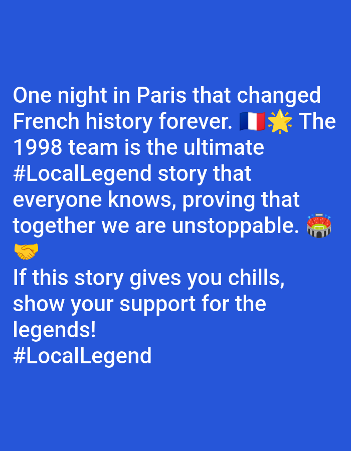 Here is a description of the image:
The image features white text on a solid blue background. The text reads: "One night in Paris that changed French history forever. The 1998 team is the ultimate #LocalLegend story that everyone knows, proving that together we are unstoppable." It includes several emojis: the French flag, a yellow star, a handshake, and a stadium. Below this, the text continues: "If this story gives you chills, show your support for the legends! #LocalLegend". The image is promotional or celebratory in nature, likely related to the 1998 French national football team's victory.