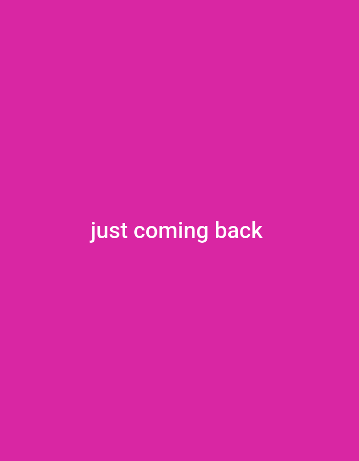 The image displays the text "just coming back" in white font against a solid fuchsia background. There is no discernible location in Gboko, Nigeria, or any other specific geographical context visible within the image. The image is purely text-based with a plain, colored backdrop.