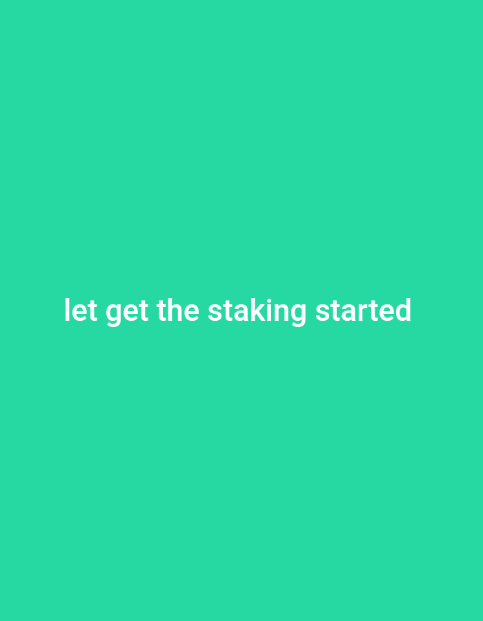 The image contains a teal background with white text that reads "let get the staking started". The text is centered horizontally and is located in the lower half of the image. There are no other objects or subjects in the image, and the background is a solid, uniform color. The image does not provide any information about a specific location in a city.