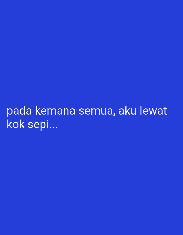 A blue background features white text. The top line reads "pada kemana semua, aku lewat". The second line reads "kok sepi...". The image is a photograph with no discernible environmental or contextual information present beyond the text and background color. There is no information available about the location in Sambiroto, Indonesia.