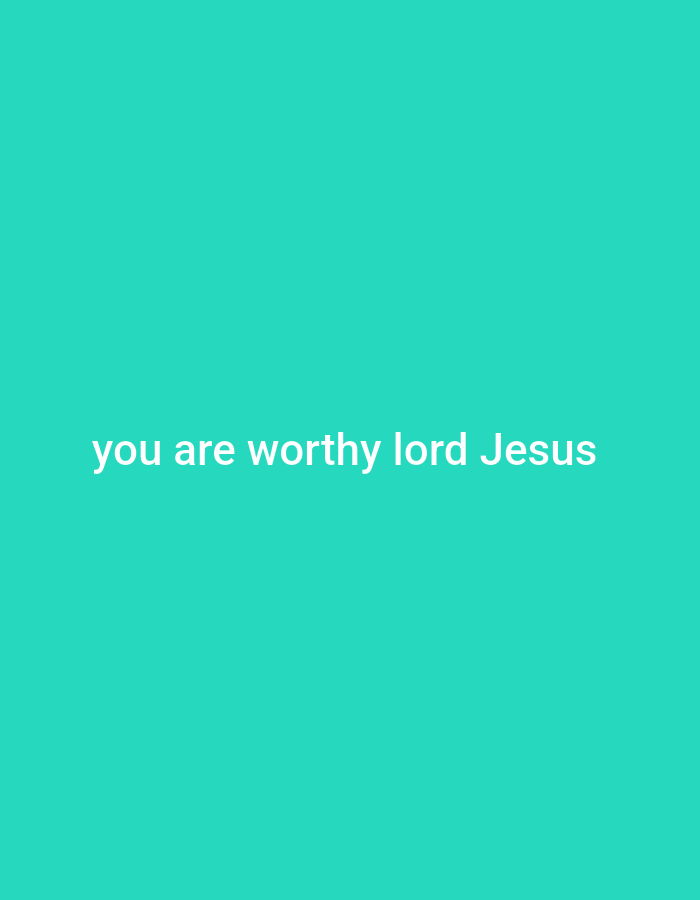 The image is a close-up, eye-level, medium shot of a teal-colored background with white text in the center that reads "you are worthy lord Jesus". There are no people, objects, actions, interactions, or environmental details visible in the image, other than the text against the solid color. The location of Gboko, Nigeria, is not discernable from the image itself.