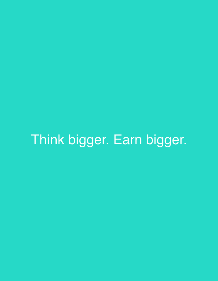 The image displays a minimalist graphic featuring white text centered on a solid, bright teal-colored background. No people, objects, or specific scenes are visible. The only prominent feature is the text, which reads: "Think bigger. Earn bigger." This phrase conveys a clear motivational or aspirational message, encouraging ambition and the pursuit of greater financial success. There are no indications of time of day, weather, or specific location cues within the visual content of the image itself. The background is uniformly colored, providing a stark contrast to the white text. The overall aesthetic is clean and direct, focusing entirely on the textual message. While the image does not visually depict a location, it is contextually associated with Sofiivska Borshchahivka, Ukraine.