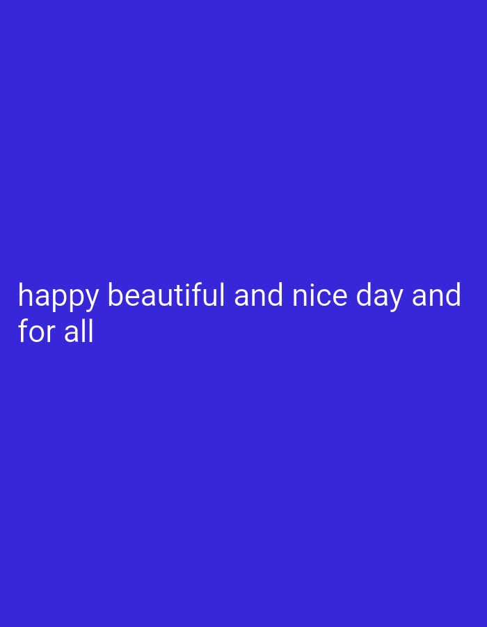 The image displays a solid, deep blue background with white text. The text reads: "happy beautiful and nice day and for all". There are no people, objects, or environmental features visible in the image, and therefore no information can be provided about the city of Maluru, India.