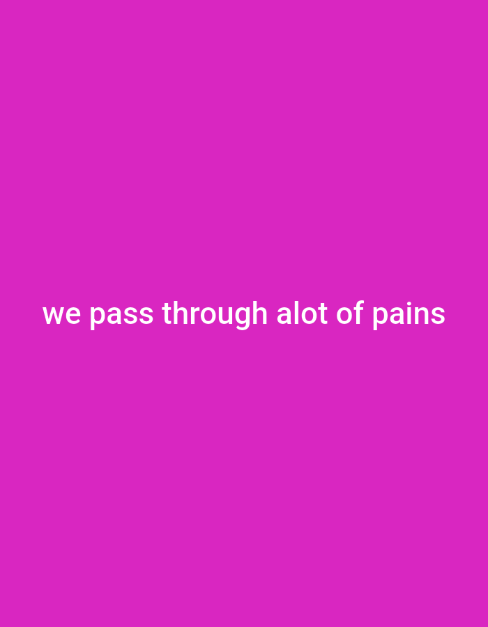 A text overlay on a solid magenta background reads "we pass through alot of pains" in white sans-serif font.