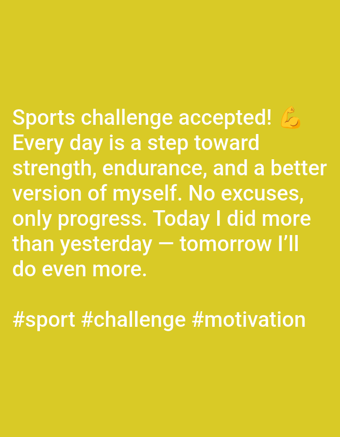 The image displays a digital graphic with white text on a solid yellow-gold background. The primary text reads: "Sports challenge accepted! 💪 Every day is a step toward strength, endurance, and a better version of myself. No excuses, only progress. Today I did more than yesterday — tomorrow I'll do even more." A light brown-skinned flexing bicep emoji is positioned immediately following "accepted!". Below the main text, a single line contains three hashtags: "#sport #challenge #motivation". This image is a textual graphic and does not depict any physical location, therefore no location in the city of Yarun, Ukraine, or any other geographical area, is present. No people, physical subjects, or explicit actions or interactions are visually represented within the image content. The environment is uniformly rendered as a flat yellow-gold color field.
