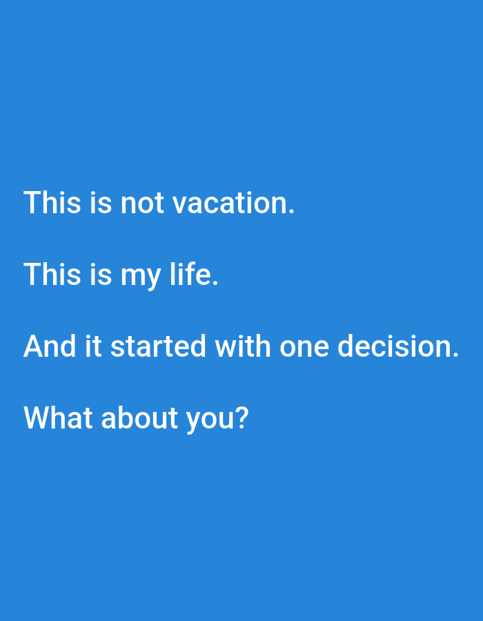 The image is a text-based graphic featuring a quote on a blue background. The quote consists of four lines: "This is not vacation," "This is my life," "And it started with one decision," and "What about you?" The text is in white. The location of the image, Denpasar, Indonesia, is not depicted in the image.