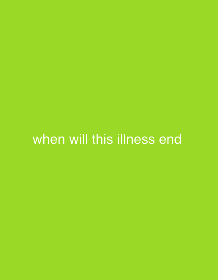 The image is a solid green background with the white text "when will this illness end" centered horizontally and vertically. There are no indications of location of the city of Wealden, United Kingdom or any people, subjects, objects, actions, or interactions.