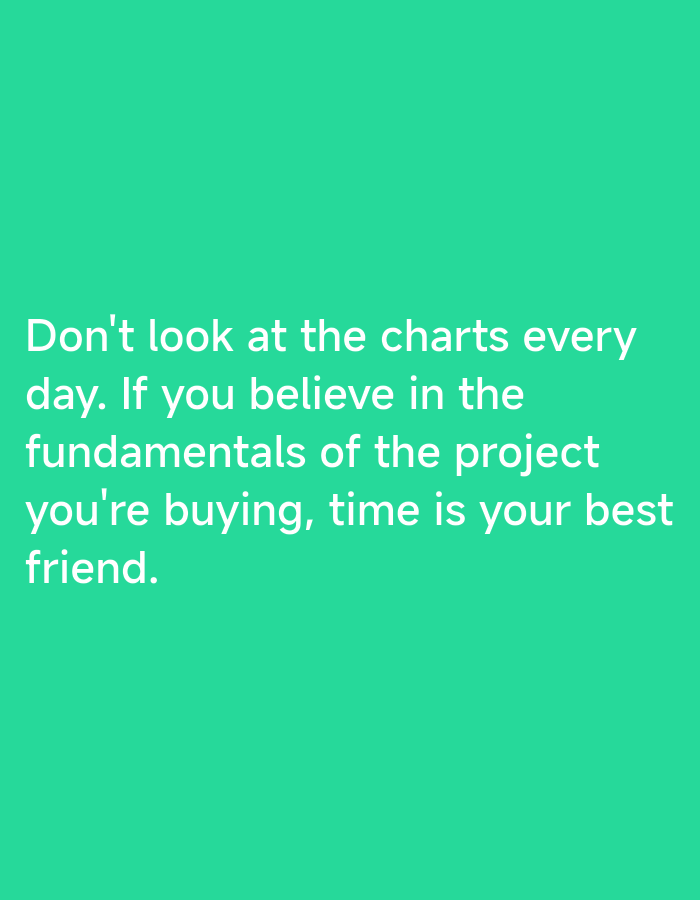 The image is a green square with white text that reads: "Don't look at the charts every day. If you believe in the fundamentals of the project you're buying, time is your best friend." There is no location identified in the image, nor are there people or interactions visible. The environment is simply a solid color backdrop for the text.