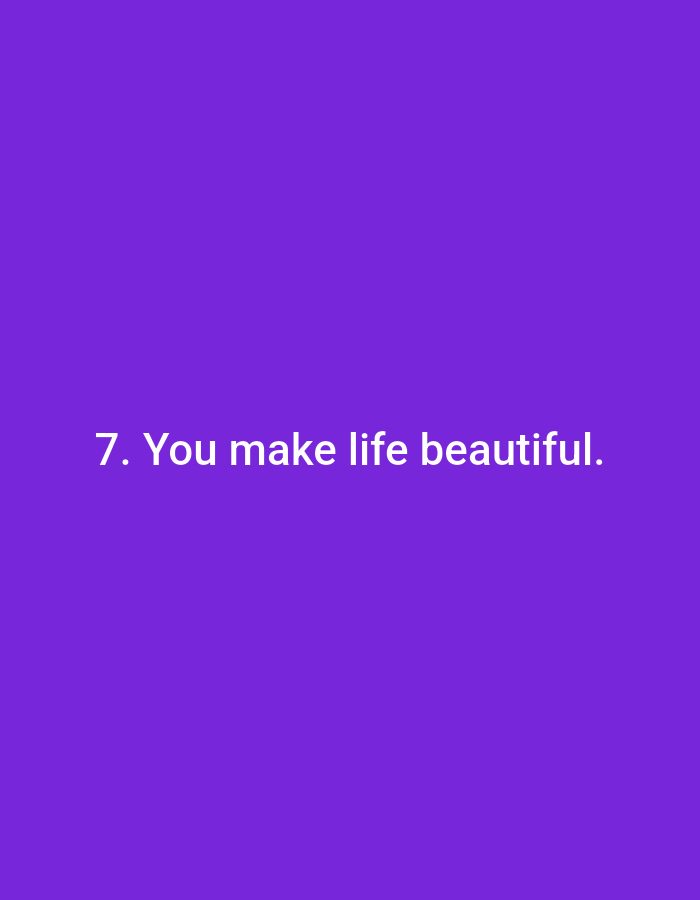 The image is a static, medium shot of a solid purple background with white text. The text reads "7. You make life beautiful." There are no people, objects, actions, or interactions depicted, and the scene is not set in any specific location within Kota Negara Timur, Indonesia, or anywhere else.
