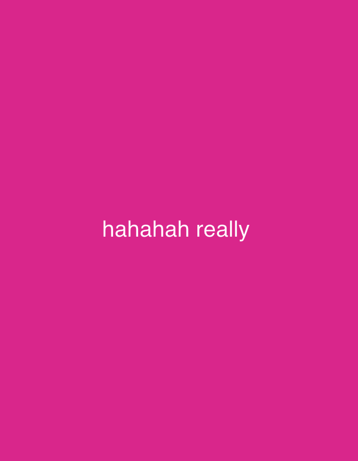 The scene is depicted in Cibukovac, Serbia. The image presents a solid magenta background, across which the phrase "hahahah really" is rendered in white, sans-serif text. The text is horizontally centered within the frame. No individuals, distinct objects, or discernible environmental features beyond the colored field and text are present. There are no actions or interactions depicted.
