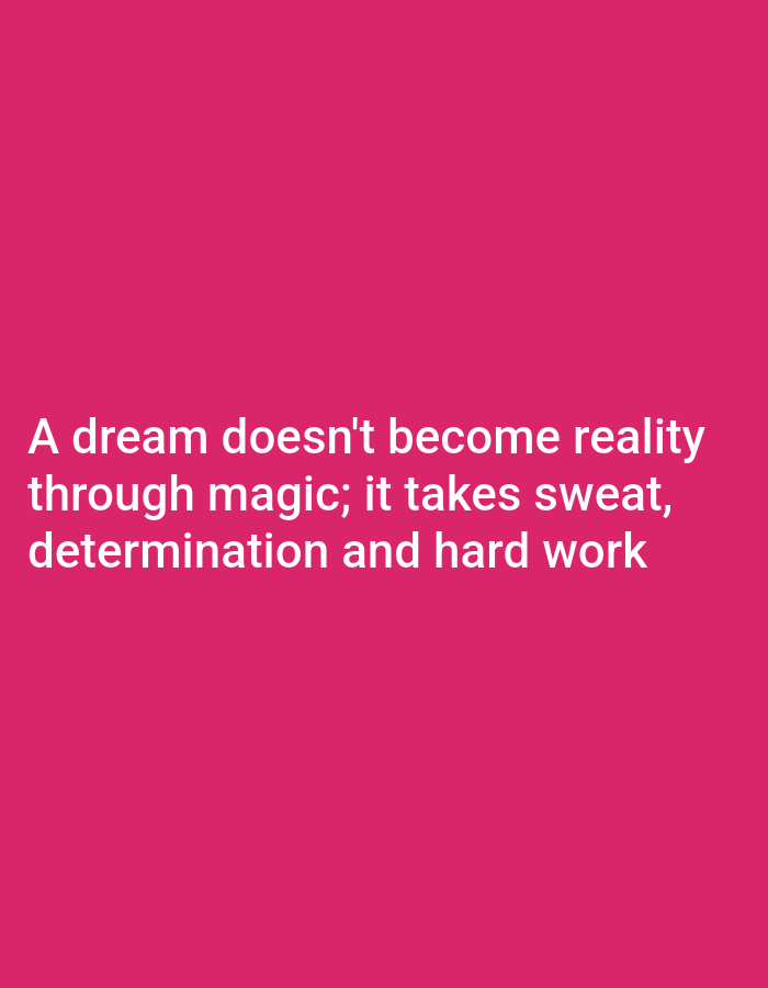 A motivational quote is displayed in white sans-serif text on a solid pink background. The text reads: "A dream doesn't become reality through magic; it takes sweat, determination and hard work."