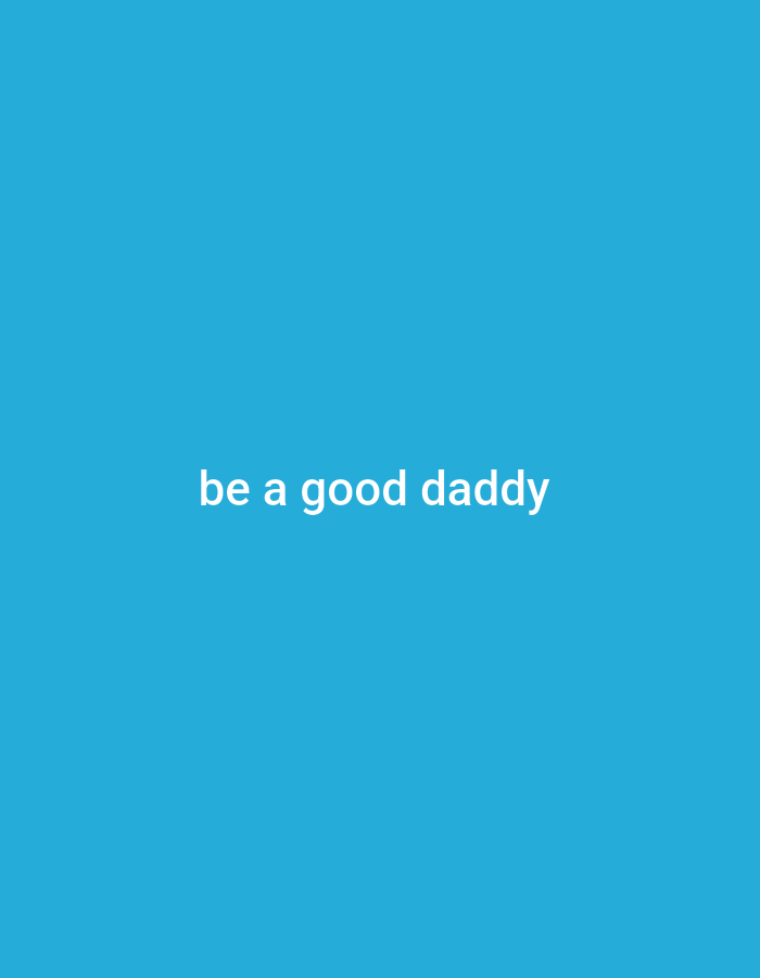 The image is a plain blue background with white text centered on it. The text reads "be a good daddy". There is no depiction of Gboko, Nigeria, or any specific location within it. The image does not contain any people, subjects, objects, actions, or interactions.