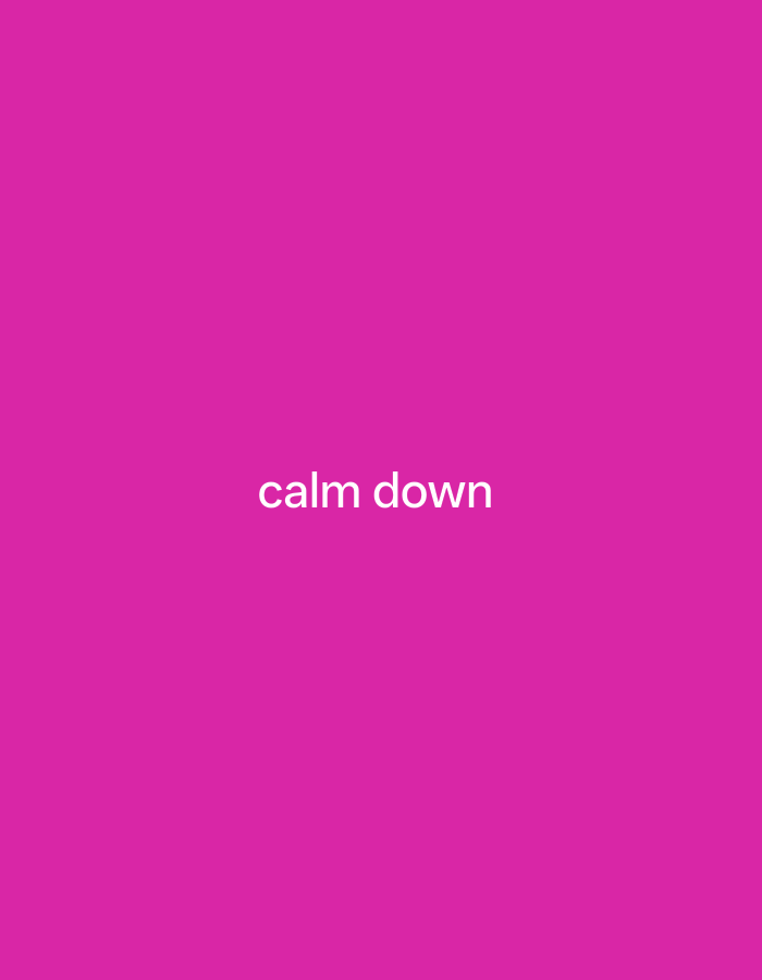 The image is a simple, minimalist design featuring white text on a vibrant pink background. The text, "calm down," is centered horizontally and vertically within the frame, appearing in a clean, sans-serif font. There are no other discernible objects, people, or environmental details present. The overall impression is one of stark simplicity and directness.
