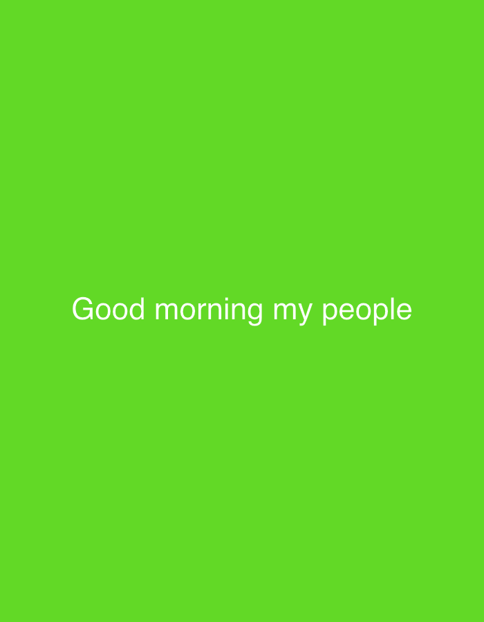 The image displays a solid, vibrant lime green background. Centered horizontally and slightly below the vertical mid-point, white sans-serif text reads "Good morning my people". The text is clear and highly legible against the bright green backdrop. There are no other subjects, objects, or elements visible in the frame, such as people, specific settings, or intricate designs. The text conveys a greeting appropriate for the start of a day. No weather conditions, specific time of day beyond "morning," or location cues are depicted within the image itself. The user-provided context indicates a potential location in Rafin Par, Nigeria, but this information is not visually supported by the image's content. The overall presentation is simple and direct, focusing solely on the textual message.