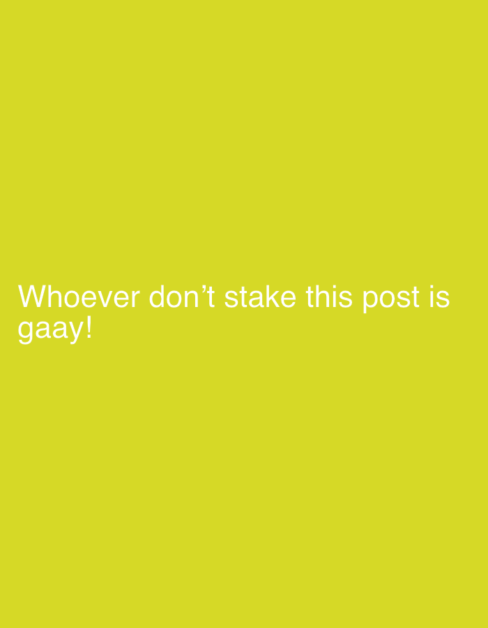 A yellow background displays the text "Whoever don't stake this post is gaay!" in white font.