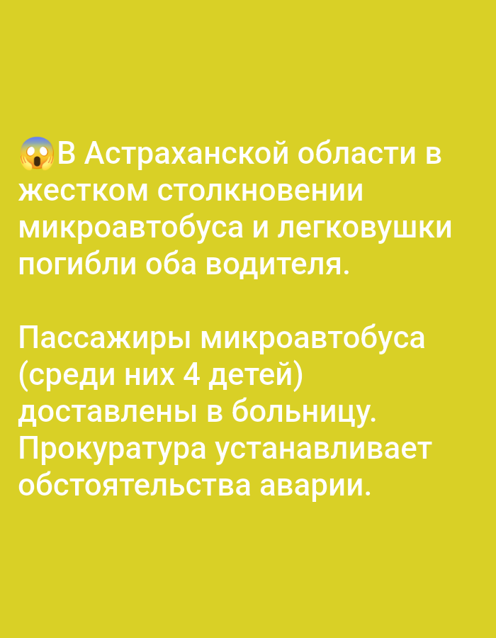 The image contains text on a yellow background. The text reads: "In the Astrakhan region in a severe collision of a minibus and a car, both drivers died. Passengers of the minibus (including 4 children) were taken to the hospital. The Prosecutor's Office is establishing the circumstances of the accident."