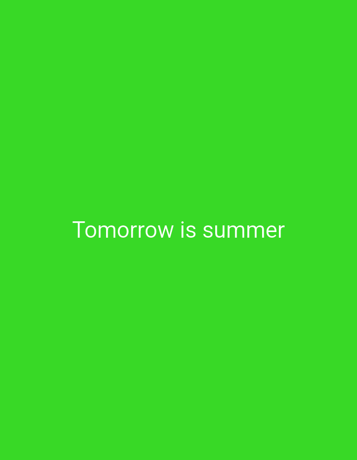 The image is a solid green background with the white text "Tomorrow is summer" centered on the screen. There is no indication of location or subjects.