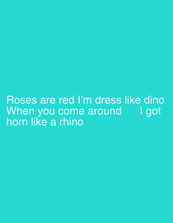 A bright teal background features white text forming a poem. The text reads: "Roses are red I'm dress like dino When you come around I got horn like a rhino".