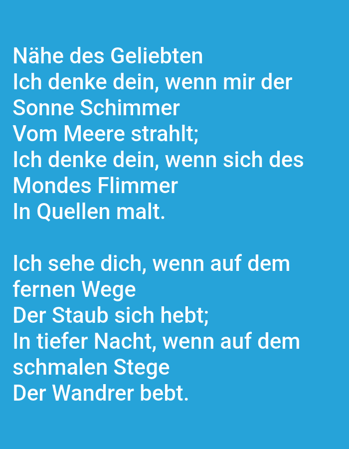 The image contains German text displayed in white font against a bright blue background. The text is arranged in two stanzas, each with four lines. The first stanza reads: "Nähe des Geliebten / Ich denke dein, wenn mir der / Sonne Schimmer / Vom Meere strahlt;". The second stanza reads: "Ich denke dein, wenn sich des / Mondes Flimmer / In Quellen malt. / Ich sehe dich, wenn auf dem". The text continues in a third stanza: "fernen Wege / Der Staub sich hebt; / In tiefer Nacht, wenn auf dem / schmalen Stege / Der Wandrer bebt." The image does not depict any specific location in Tallinn, Estonia, or any people or objects. It is solely a display of text.