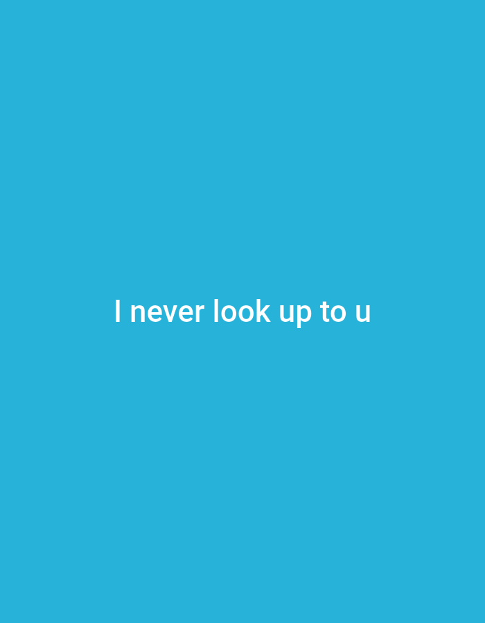 This image is a digital graphic featuring white, sans-serif text stating, "I never look up to u," centrally positioned against a solid, medium blue background. No other subjects, objects, or environmental elements are depicted. There are no individuals, actions, or interactions visually represented. The scene is presented as a digital composition originating from the city of Jalingo, Nigeria.