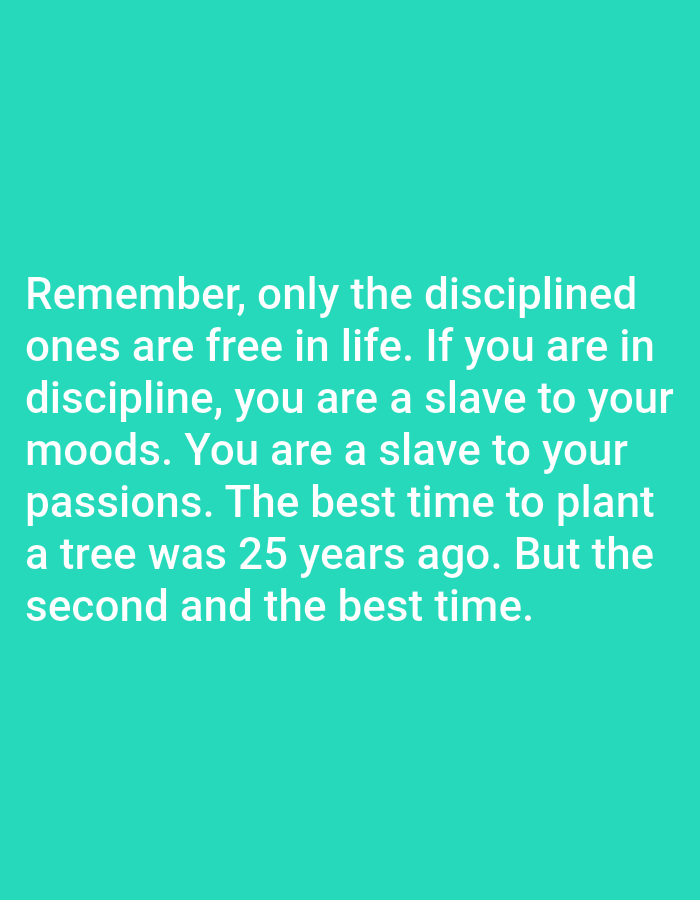 The image contains text on a teal background. The text reads: "Remember, only the disciplined ones are free in life. If you are in discipline, you are a slave to your moods. You are a slave to your passions. The best time to plant a tree was 25 years ago. But the second and the best time." There is no information about the city of Bojongharja, Indonesia, or any people, subjects, objects, or actions.